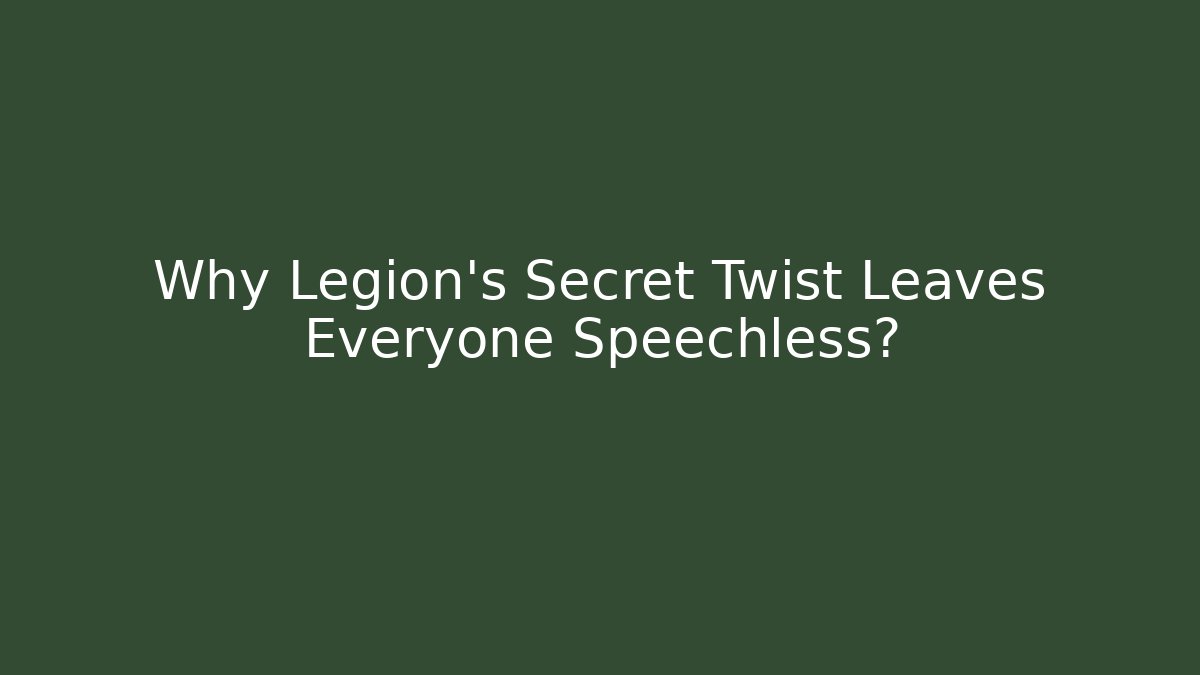 Why Legion’s Secret Twist Leaves Everyone Speechless?