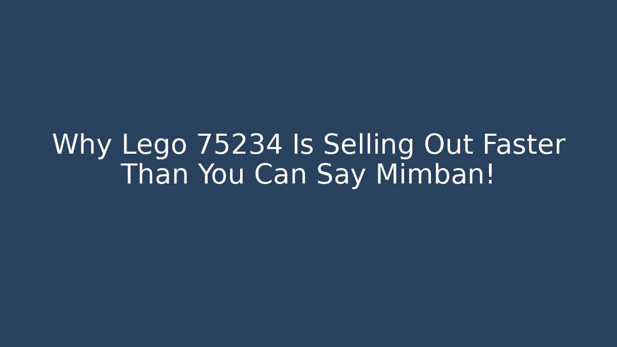 Why Lego 75234 Is Selling Out Faster Than You Can Say Mimban!