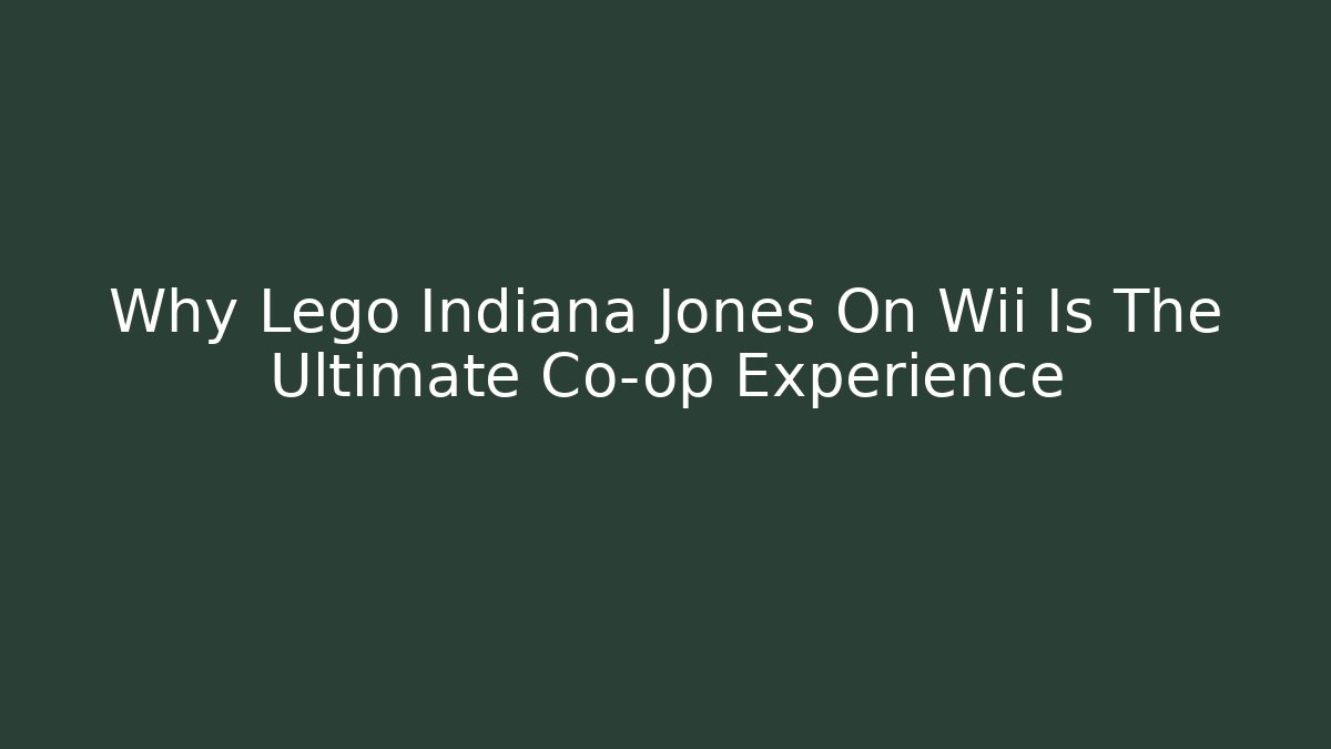 Why Lego Indiana Jones On Wii Is The Ultimate Co-op Experience