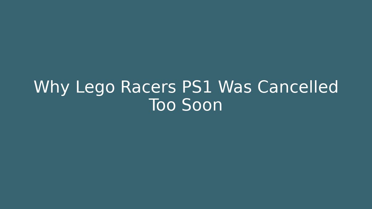Why Lego Racers PS1 Was Cancelled Too Soon