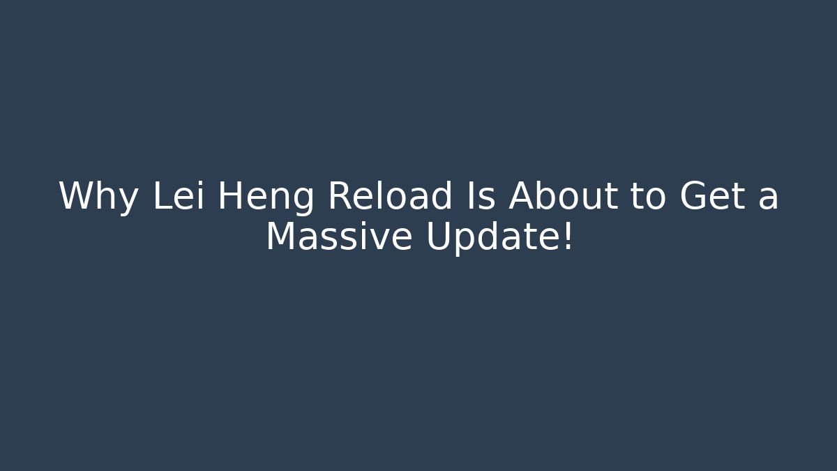 Why Lei Heng Reload Is About to Get a Massive Update! - Critter Realm