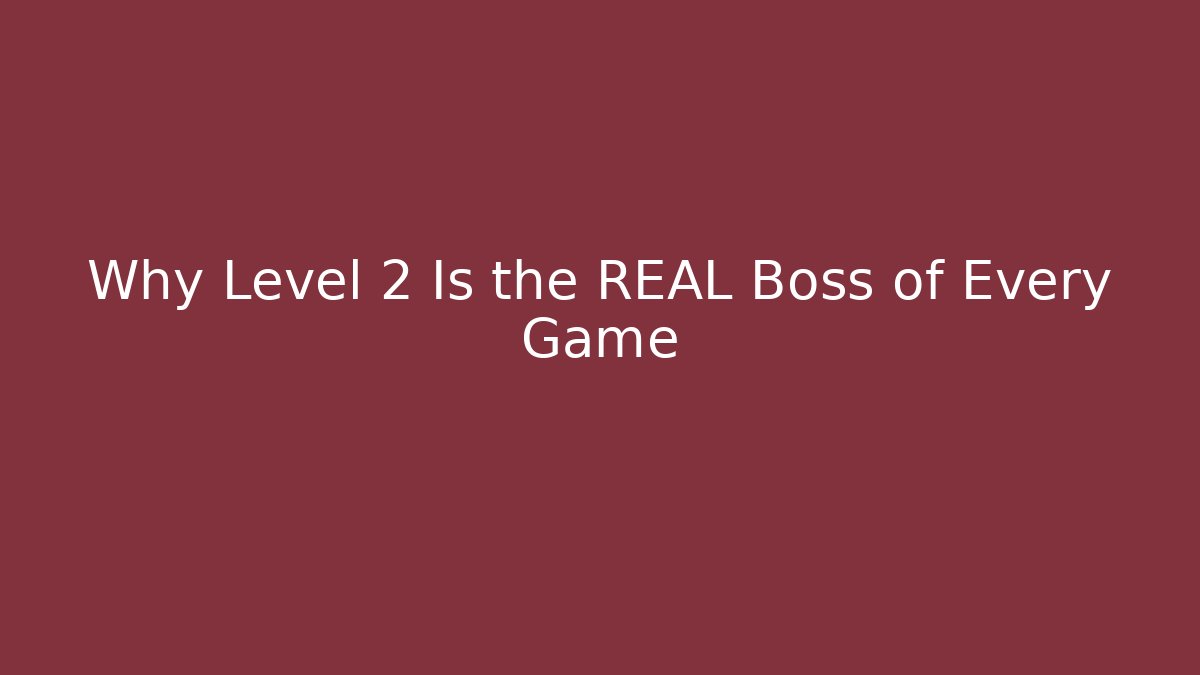 Why Level 2 Is the REAL Boss of Every Game