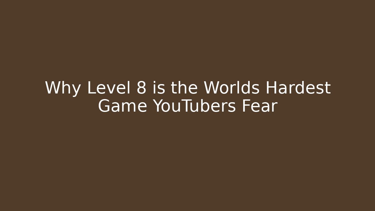 Why Level 8 is the Worlds Hardest Game YouTubers Fear