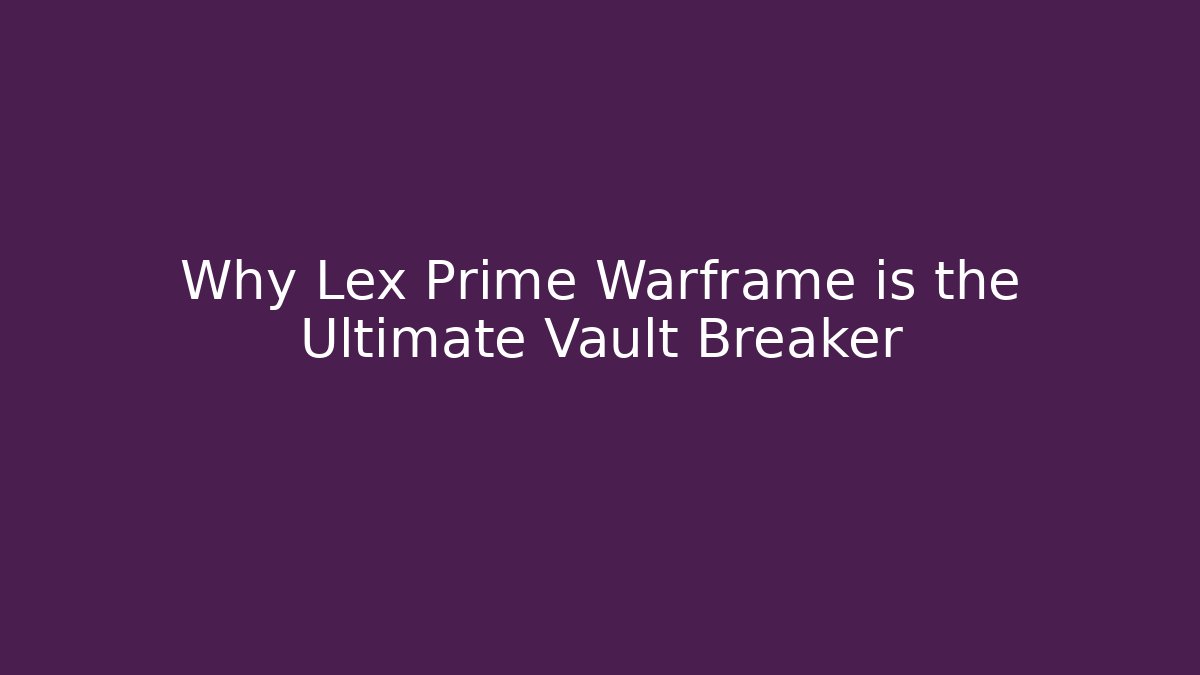 Why Lex Prime Warframe is the Ultimate Vault Breaker