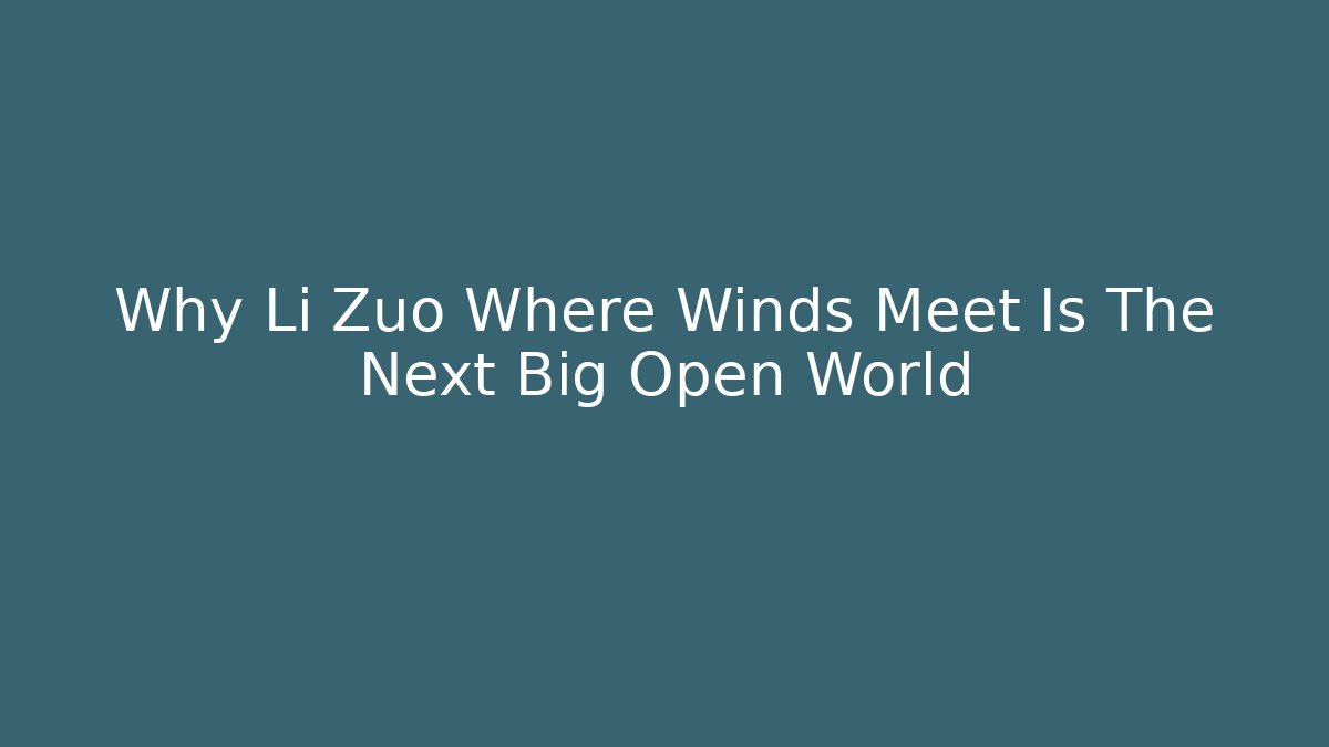 Why Li Zuo Where Winds Meet Is The Next Big Open World
