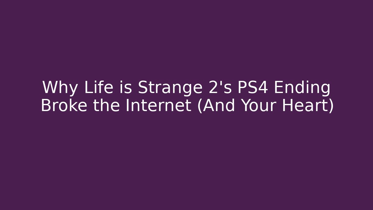 Why Life is Strange 2's PS4 Ending Broke the Internet (And Your Heart)