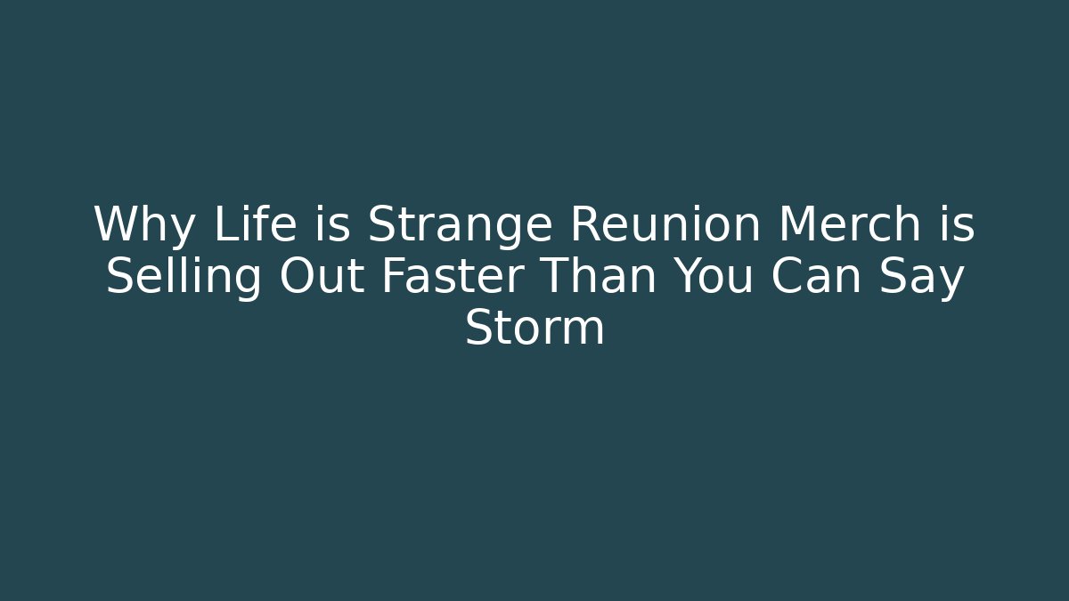 Why Life is Strange Reunion Merch is Selling Out Faster Than You Can Say Storm