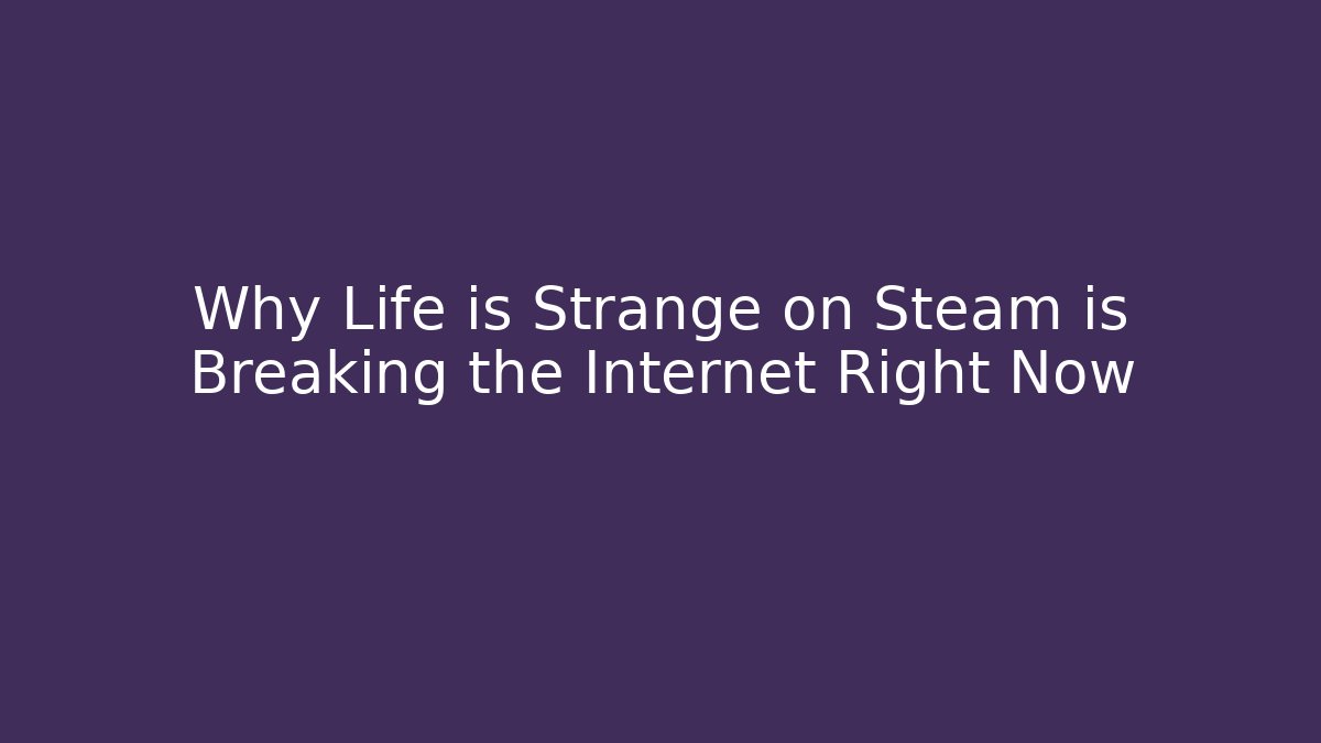 Why Life is Strange on Steam is Breaking the Internet Right Now