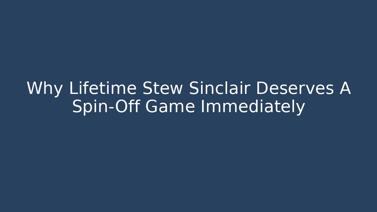 Why Lifetime Stew Sinclair Deserves A Spin-Off Game Immediately - Critter Realm