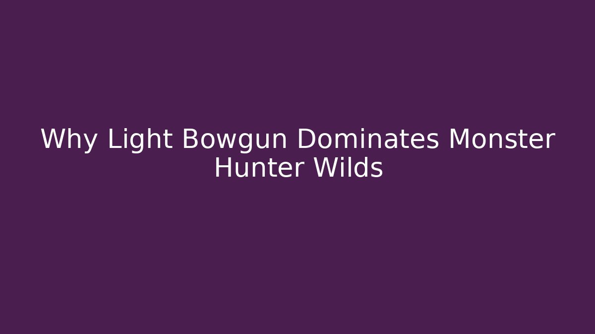 Why Light Bowgun Dominates Monster Hunter Wilds