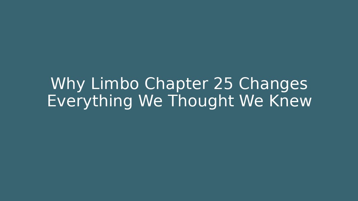 Why Limbo Chapter 25 Changes Everything We Thought We Knew