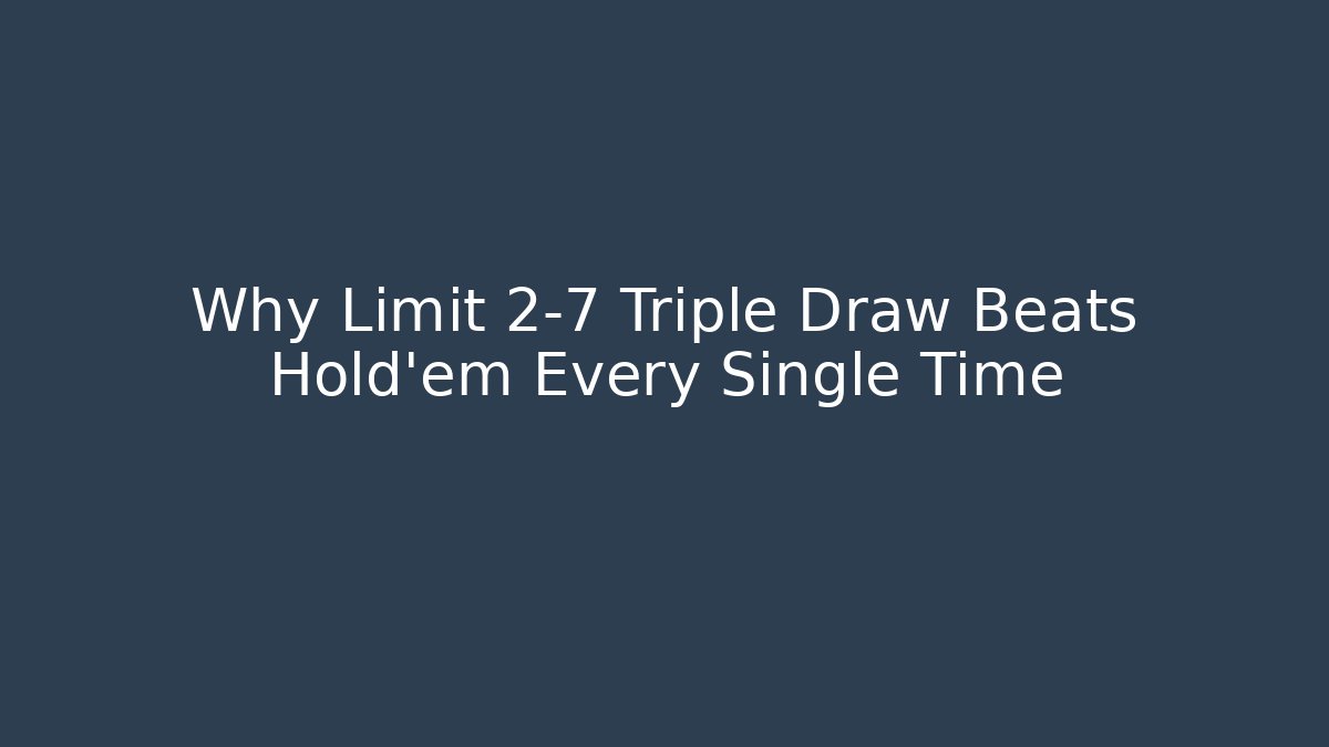 Why Limit 2-7 Triple Draw Beats Hold'em Every Single Time