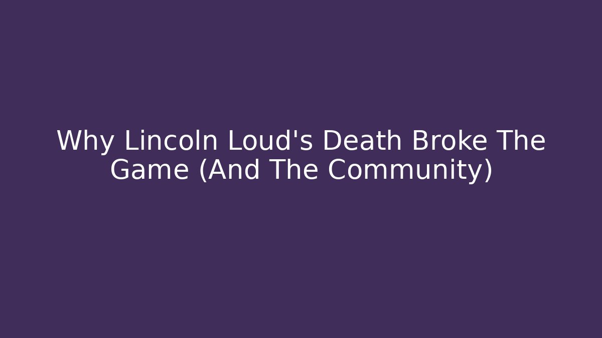 Why Lincoln Loud's Death Broke The Game (And The Community)