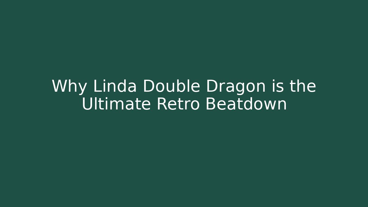 Why Linda Double Dragon is the Ultimate Retro Beatdown