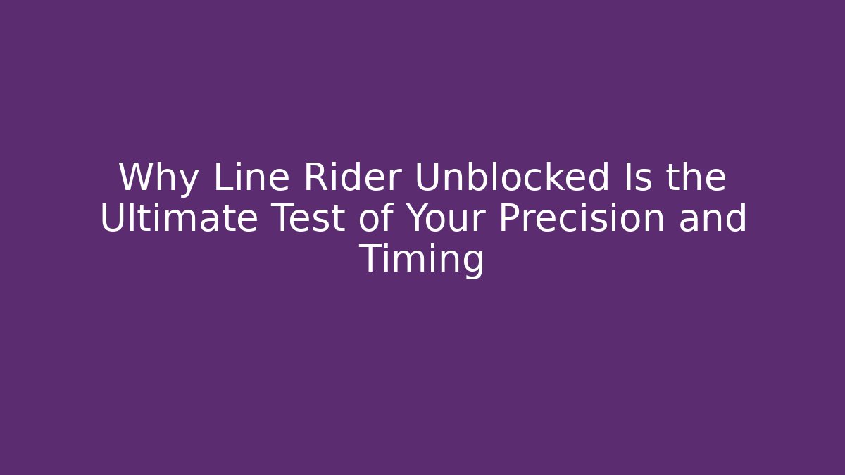 Why Line Rider Unblocked Is the Ultimate Test of Your Precision and Timing - Critter Realm