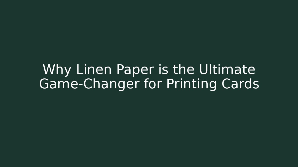 Why Linen Paper is the Ultimate Game-Changer for Printing Cards