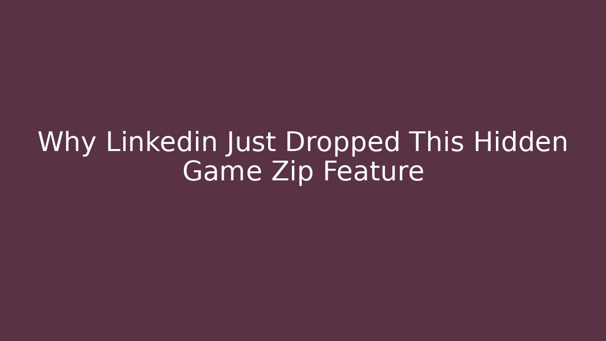 Why Linkedin Just Dropped This Hidden Game Zip Feature