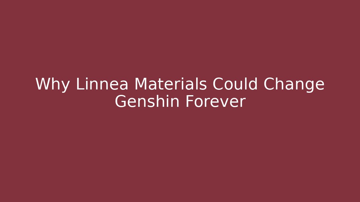 Why Linnea Materials Could Change Genshin Forever