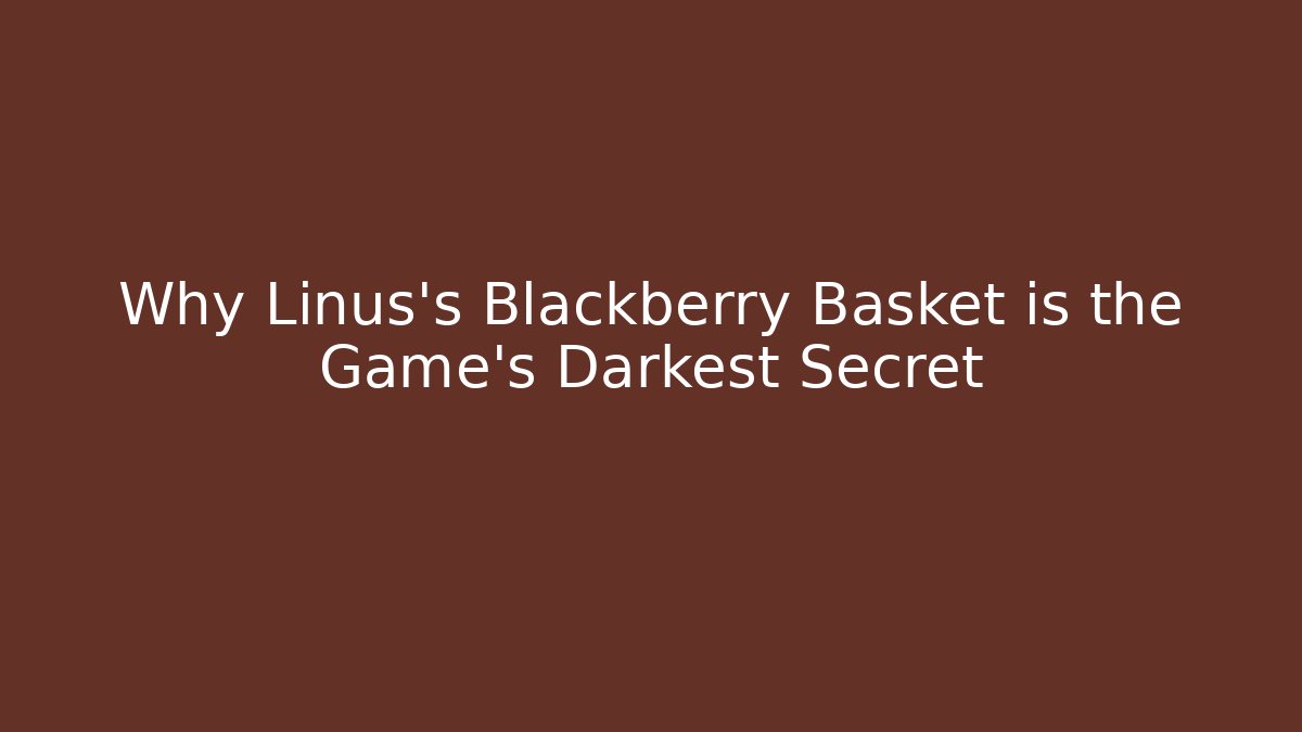 Why Linus's Blackberry Basket is the Game's Darkest Secret