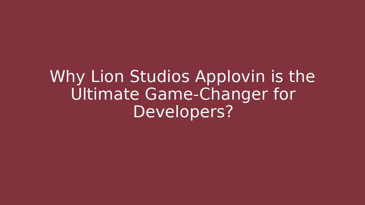 Why Lion Studios Applovin is the Ultimate Game-Changer for Developers?