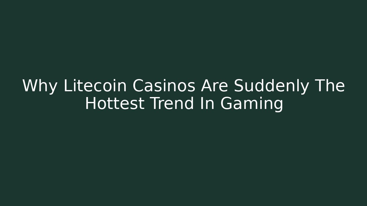 Why Litecoin Casinos Are Suddenly The Hottest Trend In Gaming