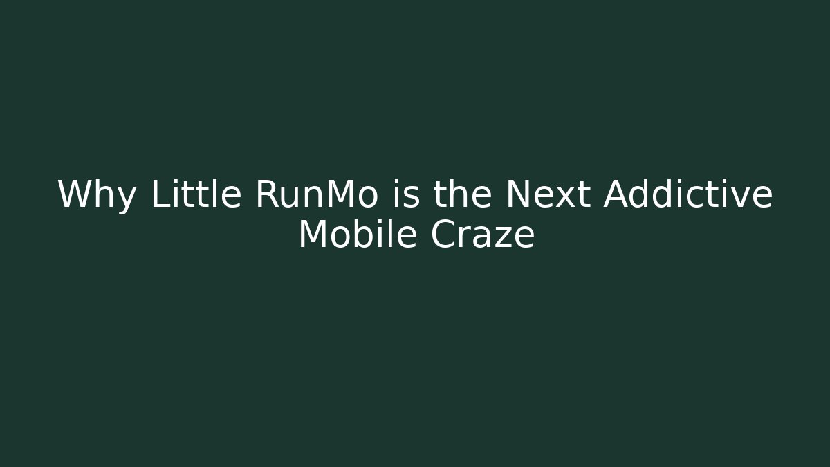 Why Little RunMo is the Next Addictive Mobile Craze