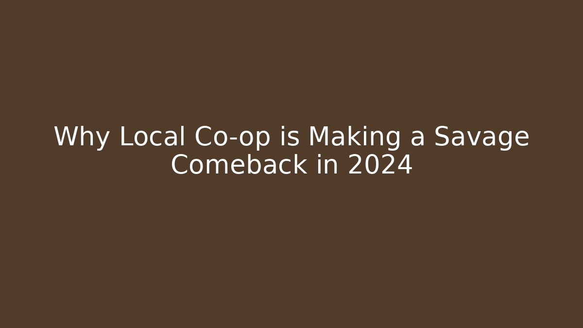 Why Local Co-op is Making a Savage Comeback in 2024