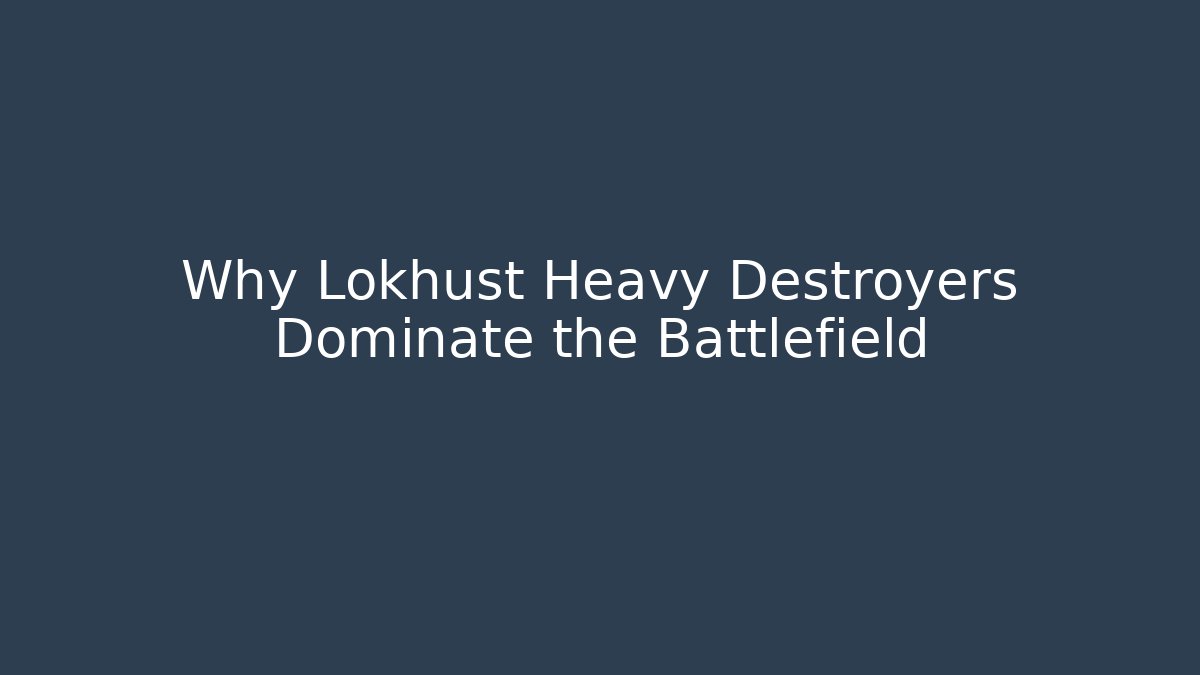Why Lokhust Heavy Destroyers Dominate the Battlefield