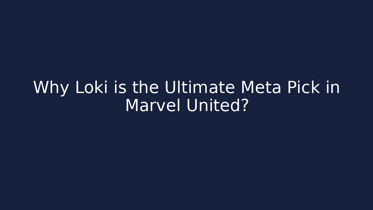 Why Loki is the Ultimate Meta Pick in Marvel United?