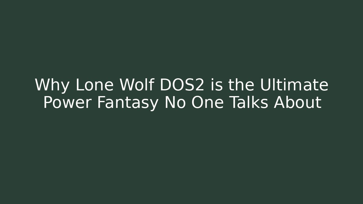 Why Lone Wolf DOS2 is the Ultimate Power Fantasy No One Talks About