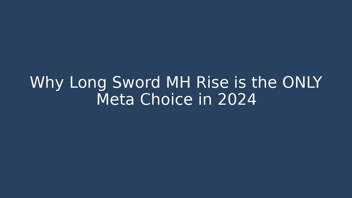 Why Long Sword MH Rise is the ONLY Meta Choice in 2024
