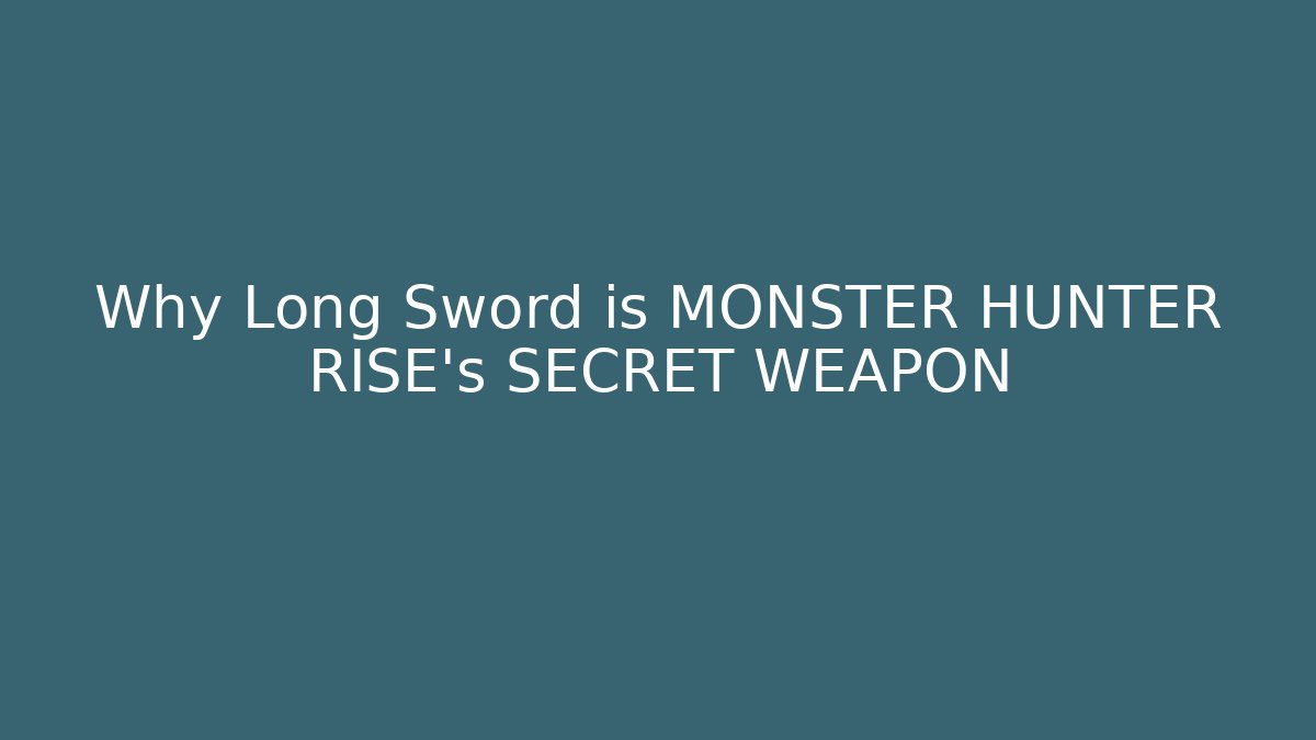 Why Long Sword is MONSTER HUNTER RISE's SECRET WEAPON