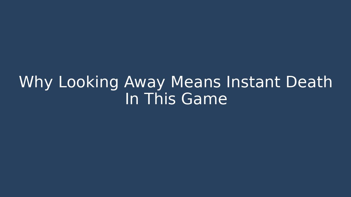 Why Looking Away Means Instant Death In This Game
