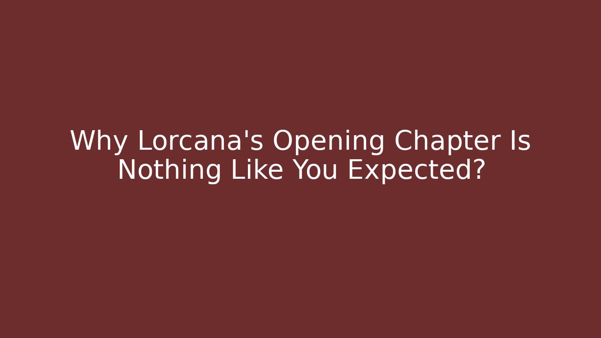 Why Lorcana's Opening Chapter Is Nothing Like You Expected?