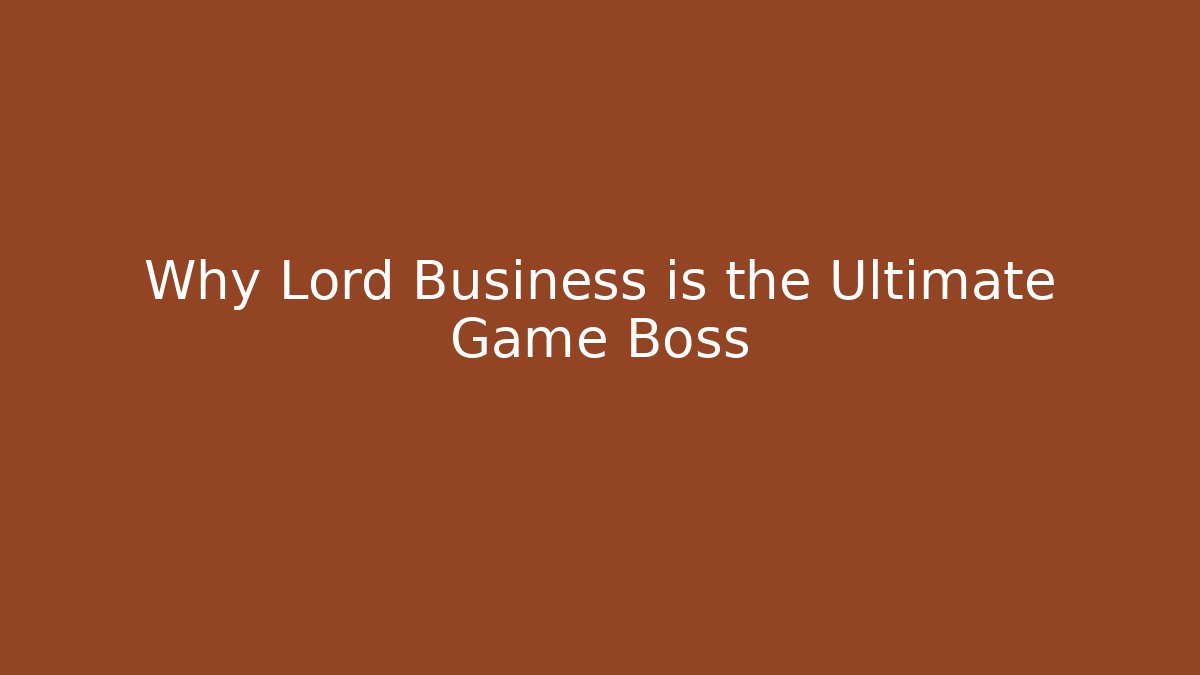 Why Lord Business is the Ultimate Game Boss