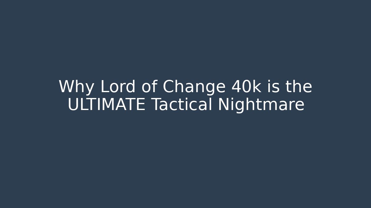 Why Lord of Change 40k is the ULTIMATE Tactical Nightmare