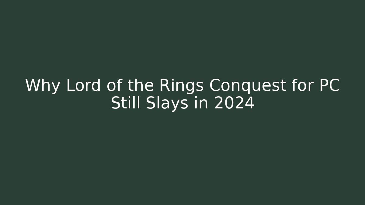Why Lord of the Rings Conquest for PC Still Slays in 2024