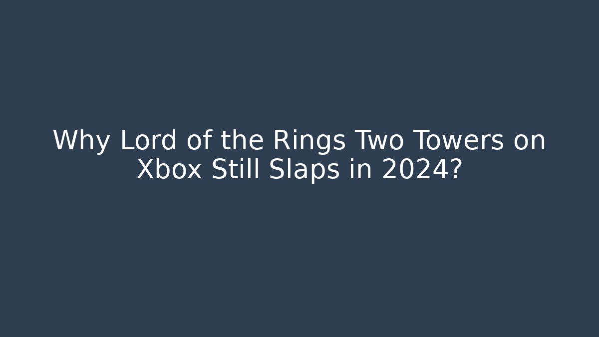 Why Lord of the Rings Two Towers on Xbox Still Slaps in 2024?