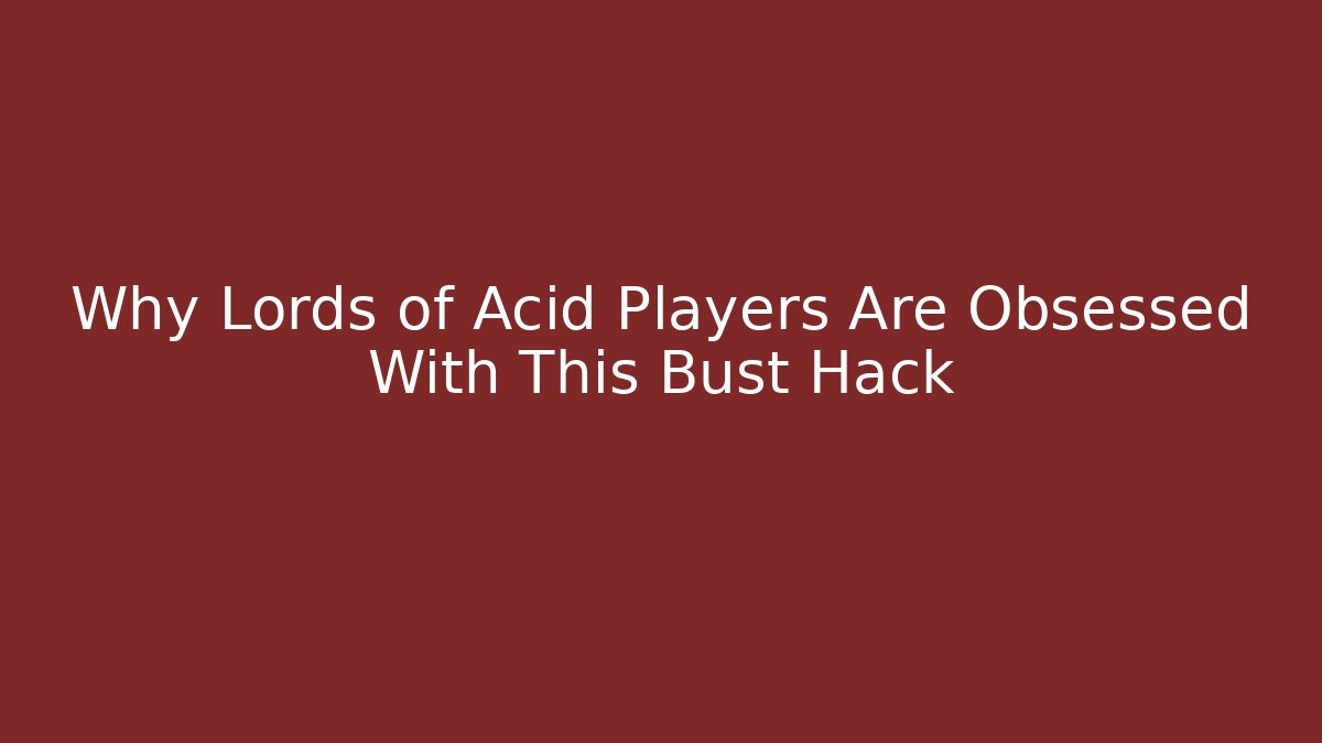 Why Lords of Acid Players Are Obsessed With This Bust Hack - Critter Realm