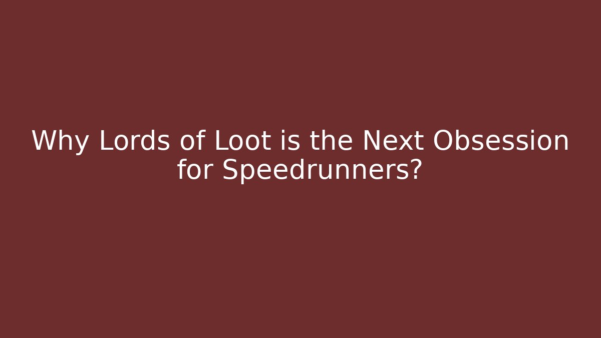 Why Lords of Loot is the Next Obsession for Speedrunners?