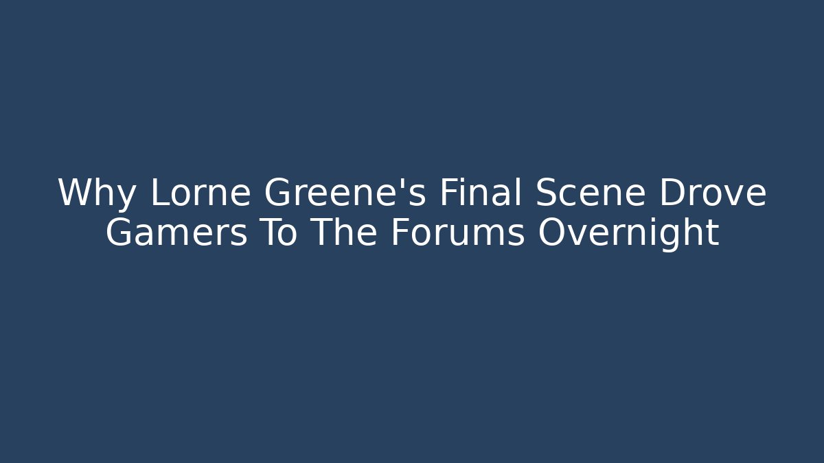Why Lorne Greene's Final Scene Drove Gamers To The Forums Overnight