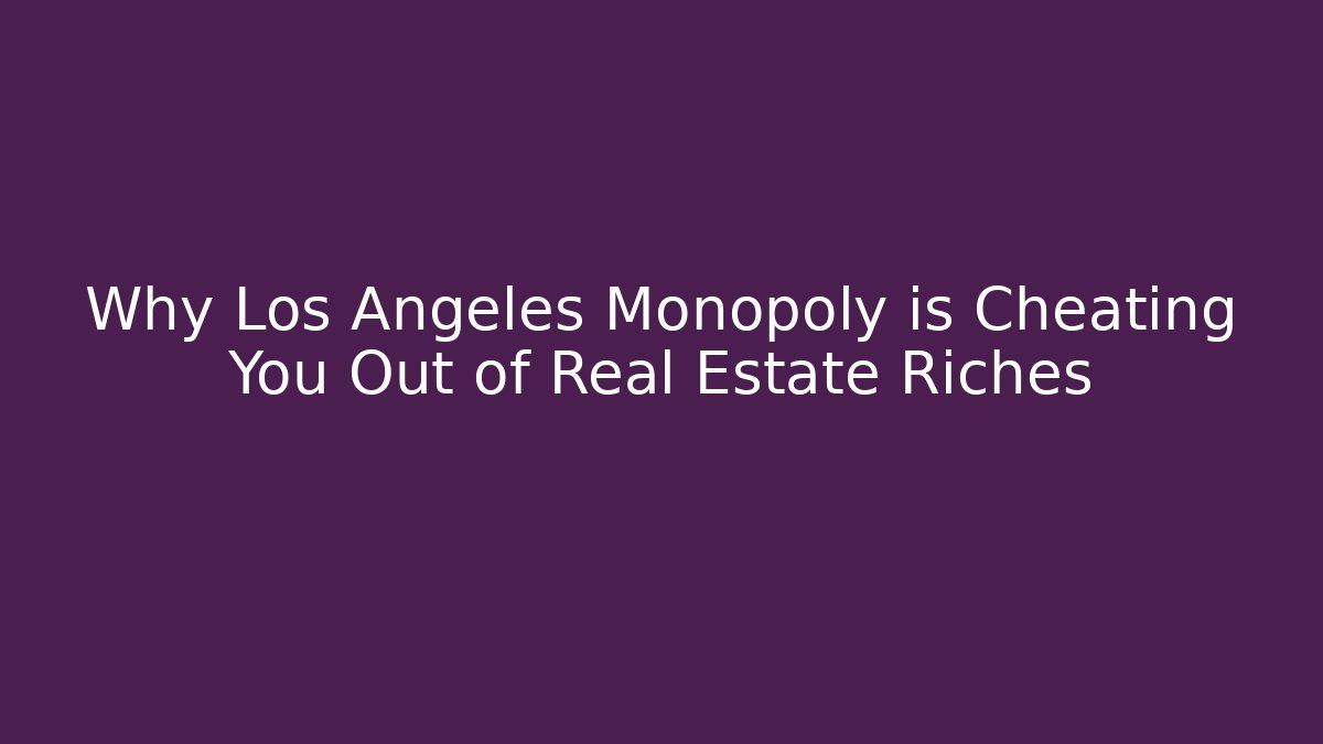 Why Los Angeles Monopoly is Cheating You Out of Real Estate Riches