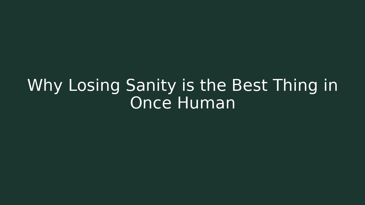 Why Losing Sanity is the Best Thing in Once Human