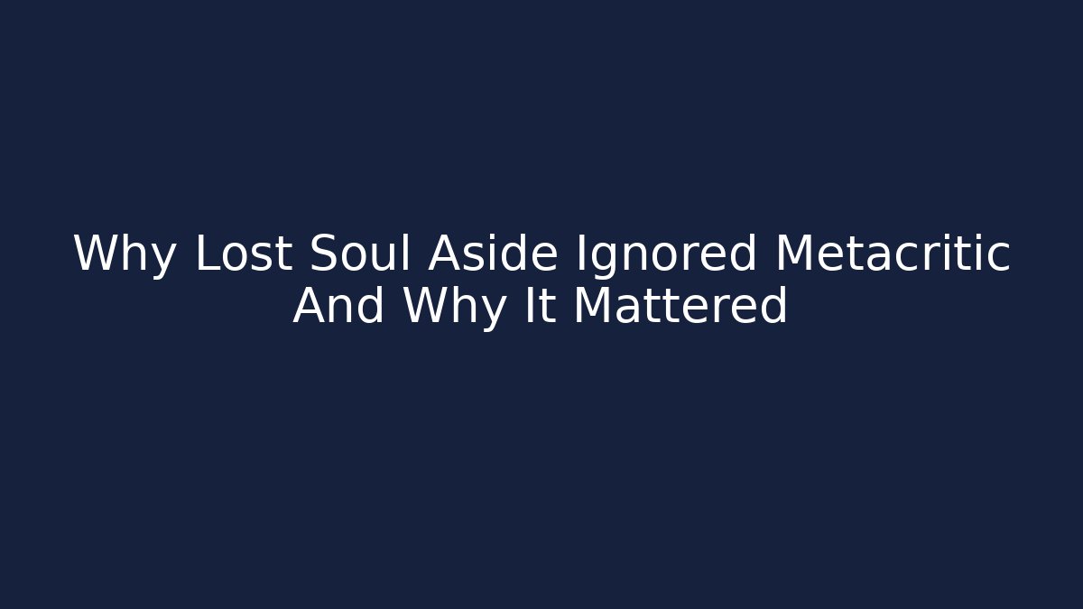 Why Lost Soul Aside Ignored Metacritic And Why It Mattered