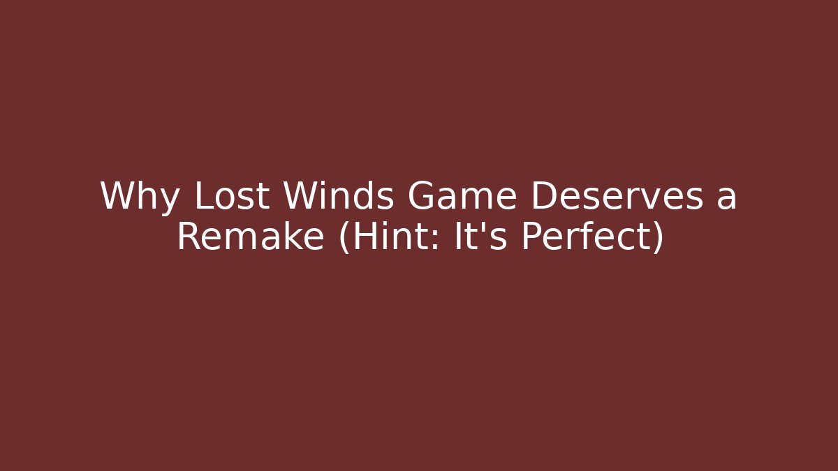 Why Lost Winds Game Deserves a Remake (Hint: It's Perfect)