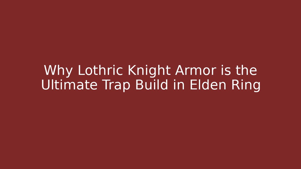 Why Lothric Knight Armor is the Ultimate Trap Build in Elden Ring