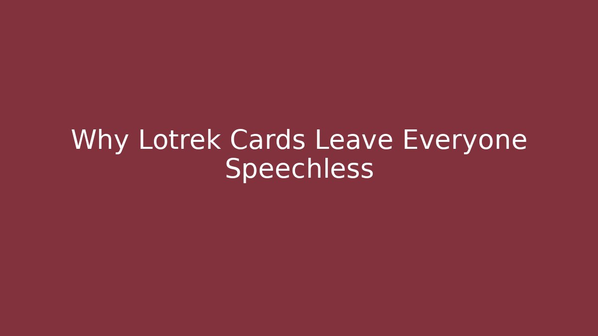 Why Lotrek Cards Leave Everyone Speechless - Critter Realm