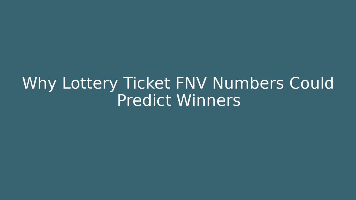 Why Lottery Ticket FNV Numbers Could Predict Winners