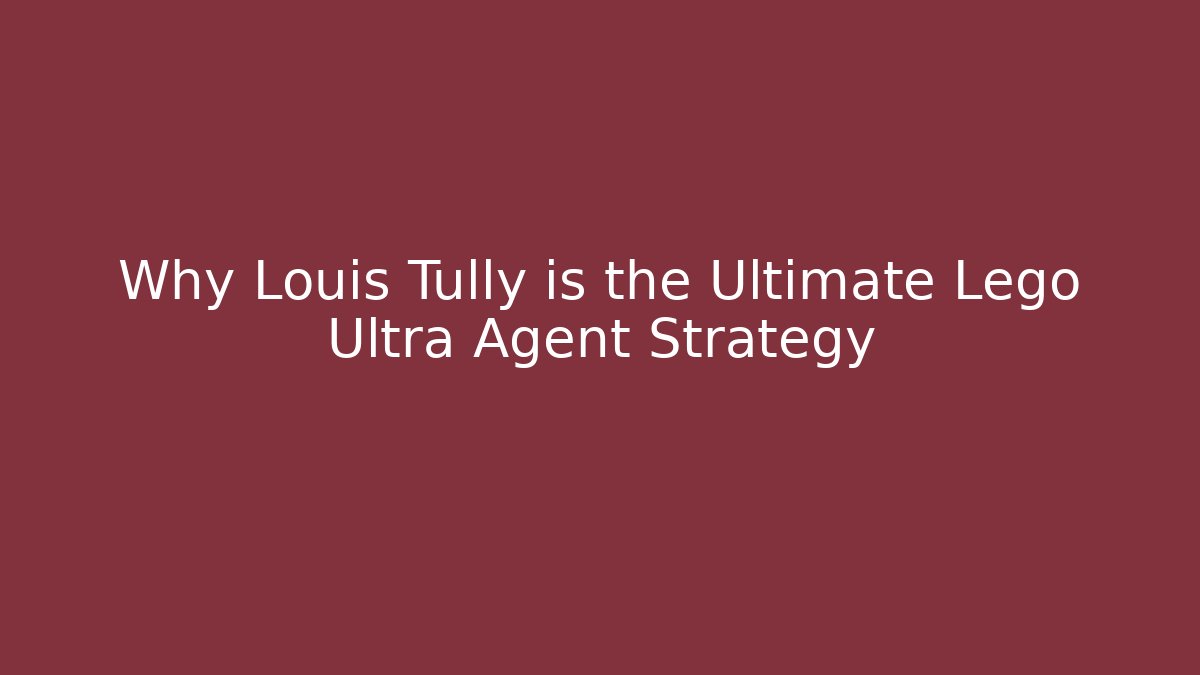 Why Louis Tully is the Ultimate Lego Ultra Agent Strategy