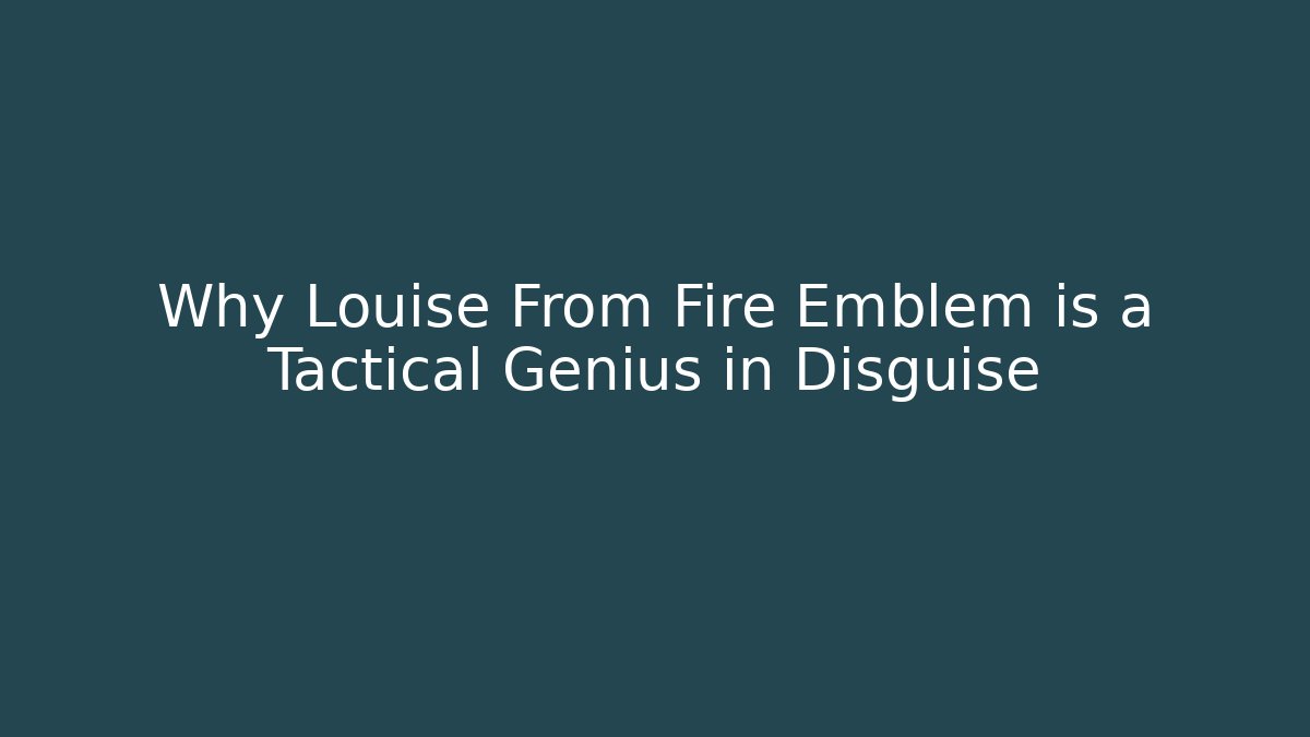 Why Louise From Fire Emblem is a Tactical Genius in Disguise